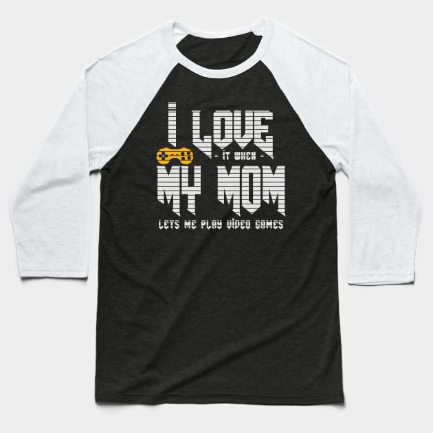 I love It When My Mom Let's Me Play Video Games Baseball T-Shirt by CB Creative Images